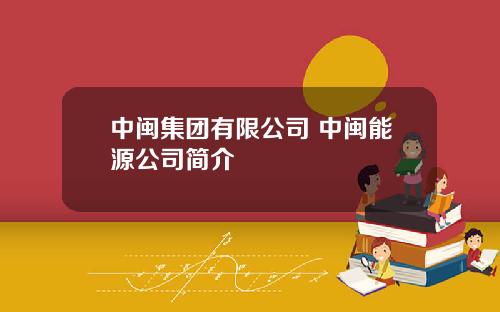 中闽集团有限公司 中闽能源公司简介