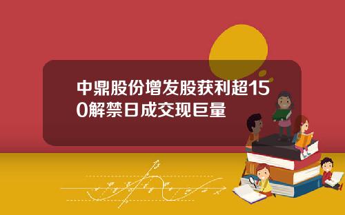 中鼎股份增发股获利超150解禁日成交现巨量