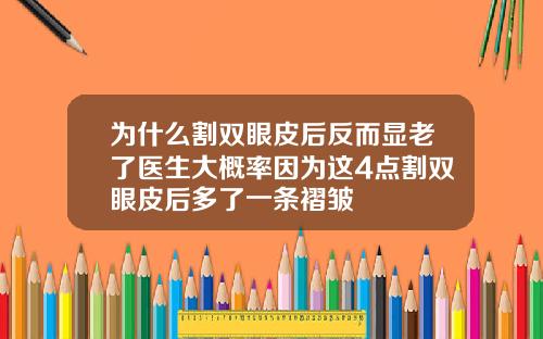 为什么割双眼皮后反而显老了医生大概率因为这4点割双眼皮后多了一条褶皱