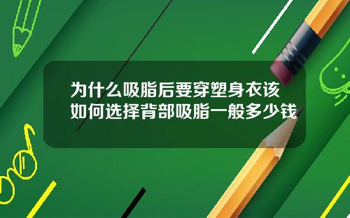 为什么吸脂后要穿塑身衣该如何选择背部吸脂一般多少钱