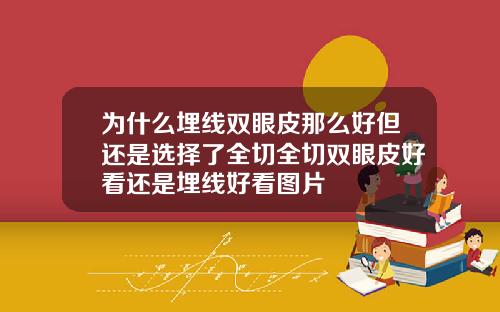 为什么埋线双眼皮那么好但还是选择了全切全切双眼皮好看还是埋线好看图片