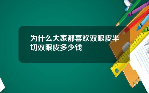 为什么大家都喜欢双眼皮半切双眼皮多少钱