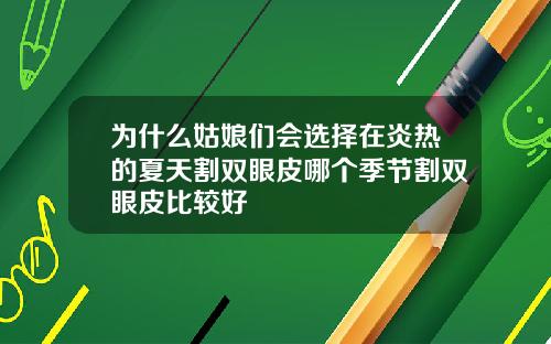 为什么姑娘们会选择在炎热的夏天割双眼皮哪个季节割双眼皮比较好