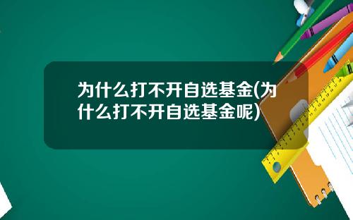 为什么打不开自选基金(为什么打不开自选基金呢)