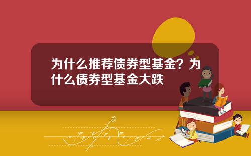 为什么推荐债券型基金？为什么债券型基金大跌