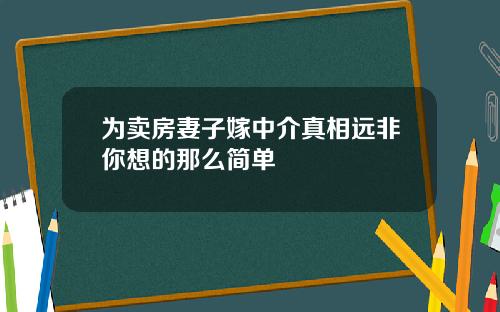 为卖房妻子嫁中介真相远非你想的那么简单