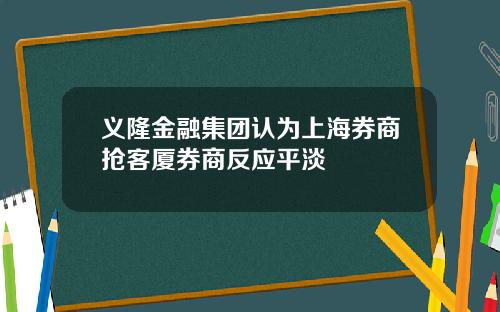 义隆金融集团认为上海券商抢客厦券商反应平淡