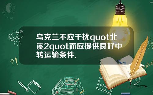 乌克兰不应干扰quot北溪2quot而应提供良好中转运输条件.