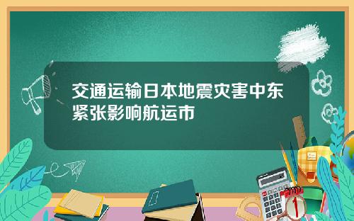 交通运输日本地震灾害中东紧张影响航运市