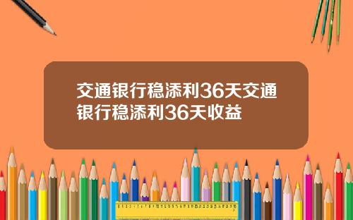 交通银行稳添利36天交通银行稳添利36天收益