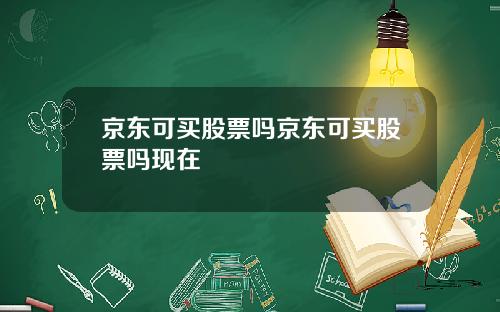 京东可买股票吗京东可买股票吗现在