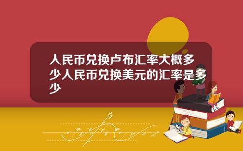 人民币兑换卢布汇率大概多少人民币兑换美元的汇率是多少