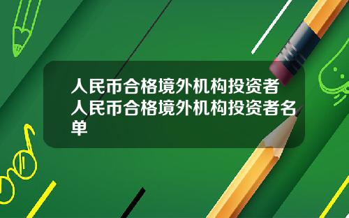 人民币合格境外机构投资者人民币合格境外机构投资者名单