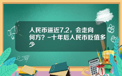 人民币逼近7.2，会走向何方？-十年后人民币贬值多少