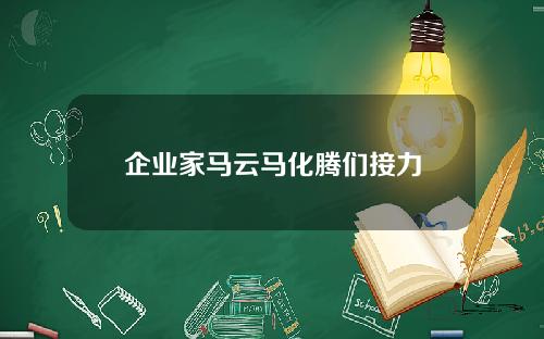 企业家马云马化腾们接力