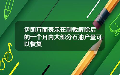 伊朗方面表示在制裁解除后的一个月内大部分石油产量可以恢复