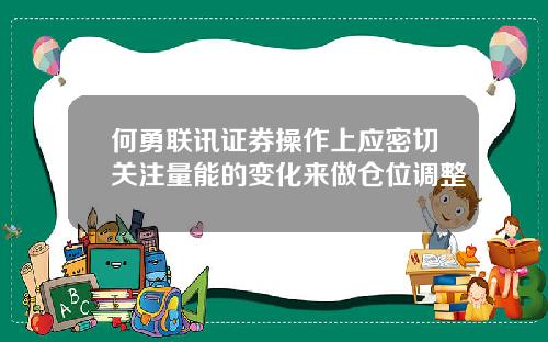 何勇联讯证券操作上应密切关注量能的变化来做仓位调整