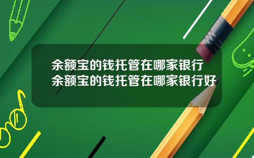 余额宝的钱托管在哪家银行余额宝的钱托管在哪家银行好