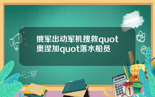 俄军出动军机搜救quot奥涅加quot落水船员