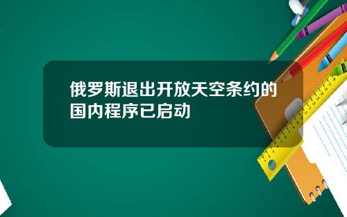 俄罗斯退出开放天空条约的国内程序已启动