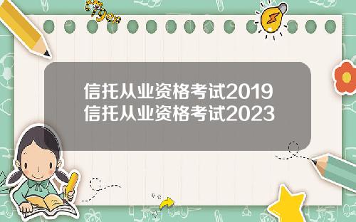 信托从业资格考试2019信托从业资格考试2023