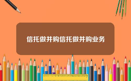 信托做并购信托做并购业务