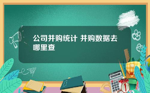 公司并购统计 并购数据去哪里查