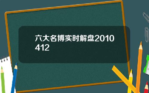 六大名博实时解盘2010412