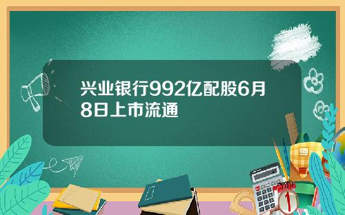 兴业银行992亿配股6月8日上市流通