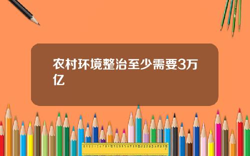 农村环境整治至少需要3万亿