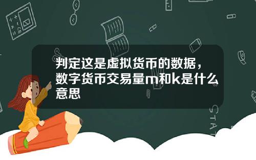 判定这是虚拟货币的数据，数字货币交易量m和k是什么意思