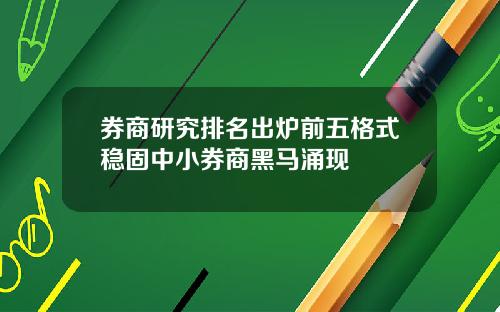 券商研究排名出炉前五格式稳固中小券商黑马涌现