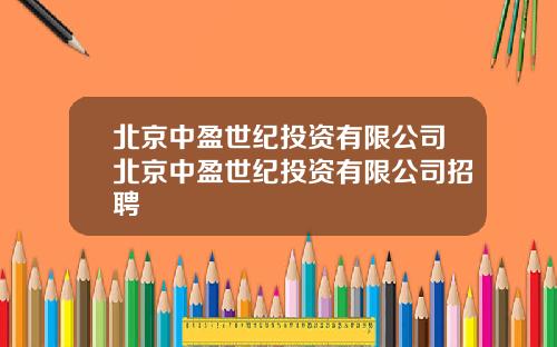 北京中盈世纪投资有限公司北京中盈世纪投资有限公司招聘