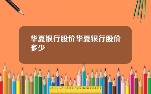 华夏银行股价华夏银行股价多少