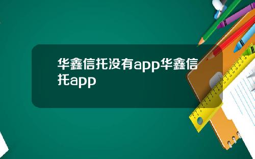 华鑫信托没有app华鑫信托app