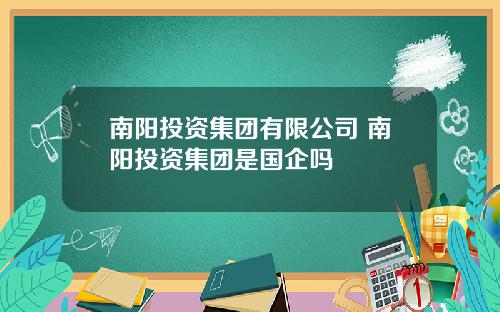 南阳投资集团有限公司 南阳投资集团是国企吗