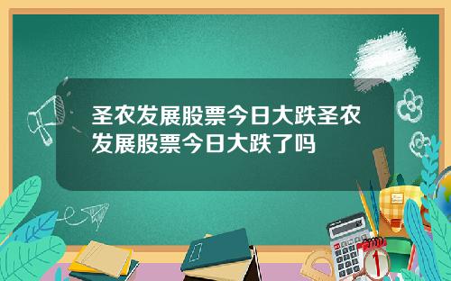 圣农发展股票今日大跌圣农发展股票今日大跌了吗