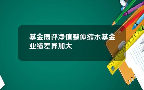 基金周评净值整体缩水基金业绩差异加大