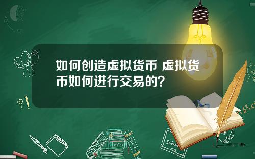 如何创造虚拟货币 虚拟货币如何进行交易的？