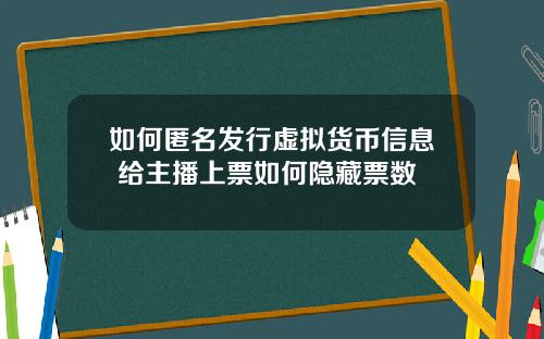 如何匿名发行虚拟货币信息 给主播上票如何隐藏票数