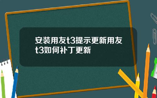 安装用友t3提示更新用友t3如何补丁更新