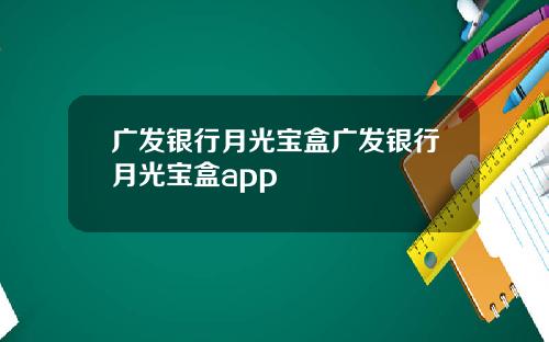 广发银行月光宝盒广发银行月光宝盒app