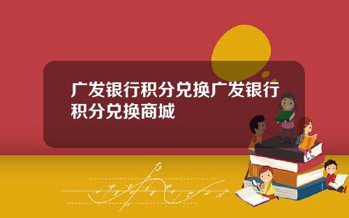 广发银行积分兑换广发银行积分兑换商城