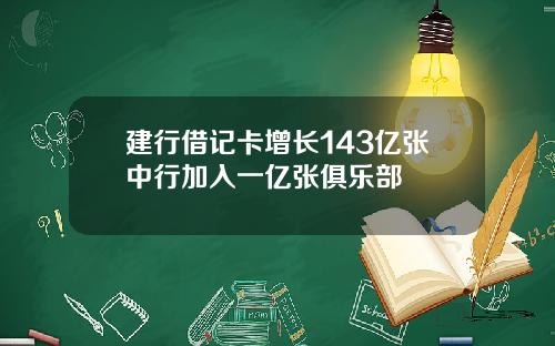 建行借记卡增长143亿张中行加入一亿张俱乐部