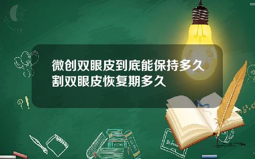 微创双眼皮到底能保持多久割双眼皮恢复期多久