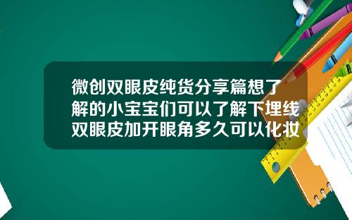 微创双眼皮纯货分享篇想了解的小宝宝们可以了解下埋线双眼皮加开眼角多久可以化妆