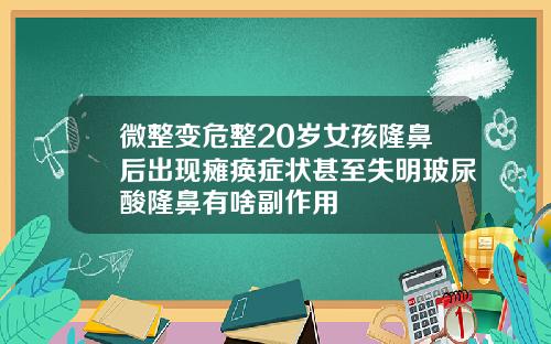 微整变危整20岁女孩隆鼻后出现瘫痪症状甚至失明玻尿酸隆鼻有啥副作用