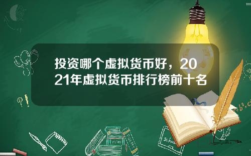 投资哪个虚拟货币好，2021年虚拟货币排行榜前十名