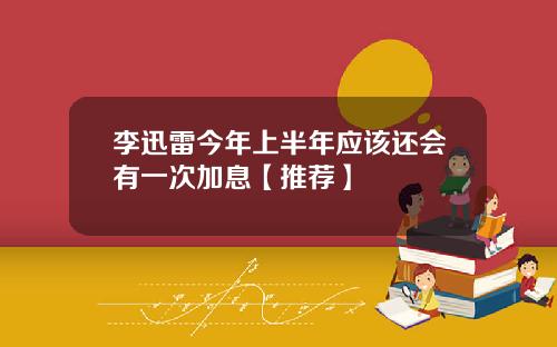 李迅雷今年上半年应该还会有一次加息【推荐】