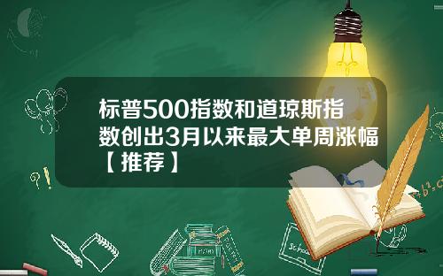 标普500指数和道琼斯指数创出3月以来最大单周涨幅【推荐】